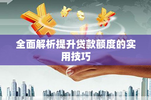 大园全面解析提升贷款额度的实用技巧