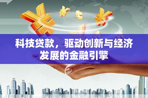 大园科技贷款，驱动创新与经济发展的金融引擎