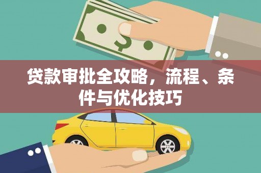大园贷款审批全攻略，流程、条件与优化技巧